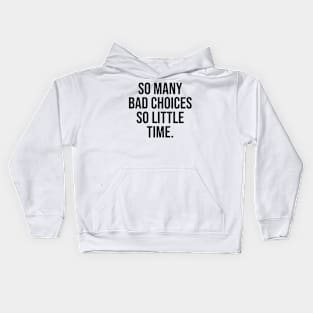 So many Bad choices so little time Funny quotes Kids Hoodie